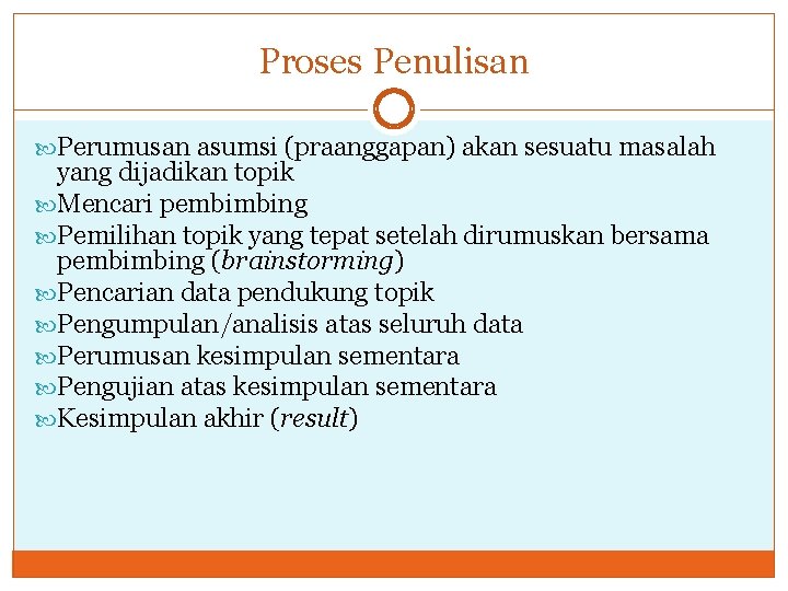 Proses Penulisan Perumusan asumsi (praanggapan) akan sesuatu masalah yang dijadikan topik Mencari pembimbing Pemilihan