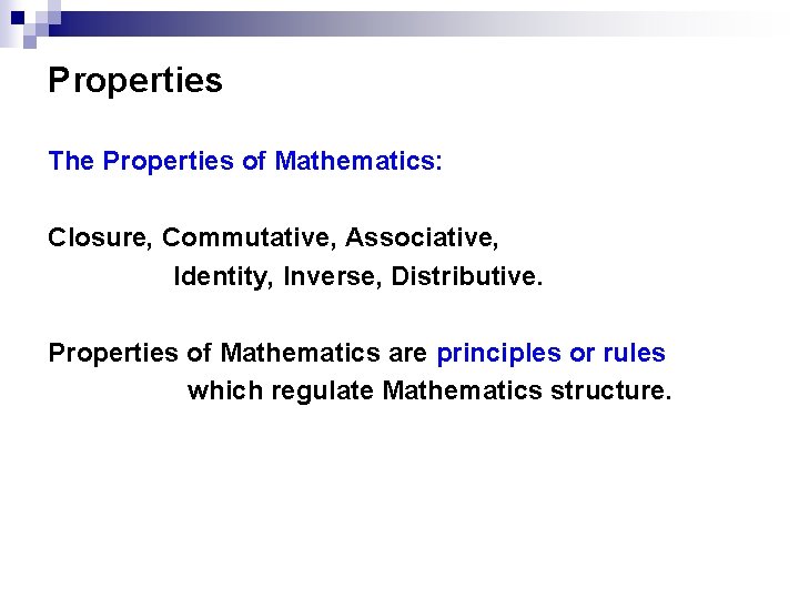 Properties The Properties of Mathematics: Closure, Commutative, Associative, Identity, Inverse, Distributive. Properties of Mathematics Properties The Properties of Mathematics: Closure, Commutative, Associative, Identity, Inverse, Distributive. Properties of Mathematics