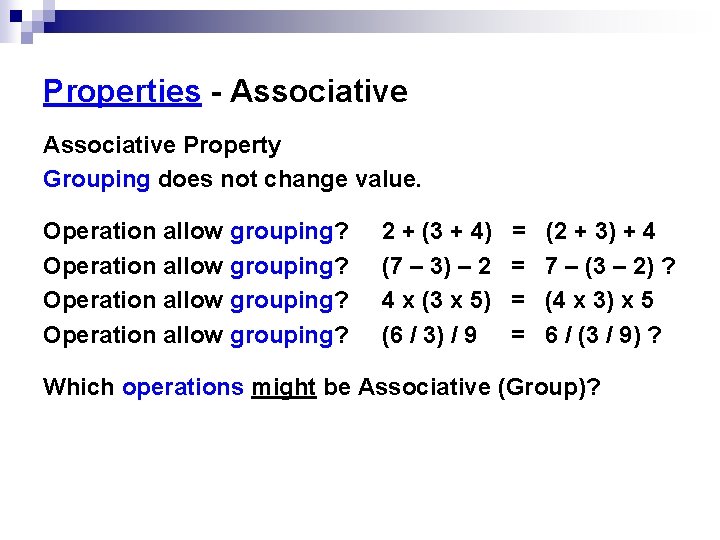 Properties - Associative Property Grouping does not change value. Operation allow grouping? 2 + Properties - Associative Property Grouping does not change value. Operation allow grouping? 2 +