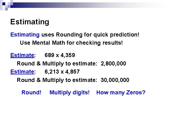 Estimating uses Rounding for quick prediction! Use Mental Math for checking results! Estimate: 689 Estimating uses Rounding for quick prediction! Use Mental Math for checking results! Estimate: 689