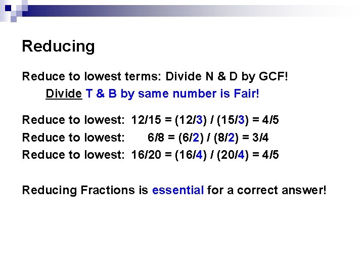 Reducing Reduce to lowest terms: Divide N & D by GCF! Divide T & Reducing Reduce to lowest terms: Divide N & D by GCF! Divide T &