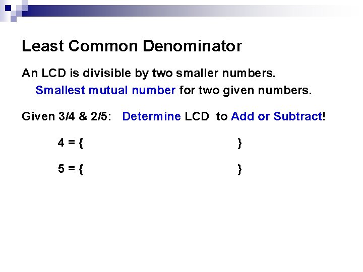 Least Common Denominator An LCD is divisible by two smaller numbers. Smallest mutual number Least Common Denominator An LCD is divisible by two smaller numbers. Smallest mutual number