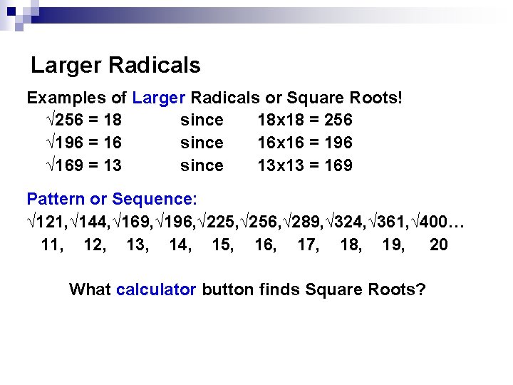 Larger Radicals Examples of Larger Radicals or Square Roots! √ 256 = 18 since Larger Radicals Examples of Larger Radicals or Square Roots! √ 256 = 18 since