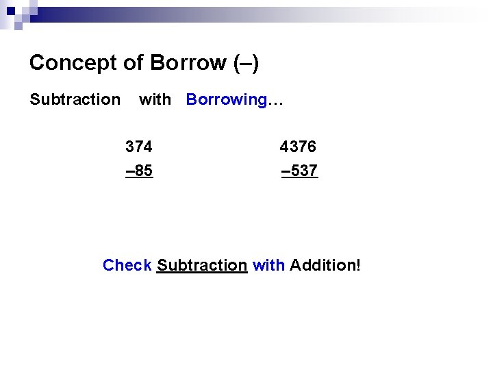 Concept of Borrow (–) Subtraction with Borrowing… 374 – 85 4376 – 537 Check Concept of Borrow (–) Subtraction with Borrowing… 374 – 85 4376 – 537 Check