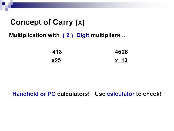 Concept of Carry (x) Multiplication with ( 2 ) Digit multipliers… 413 x 25 Concept of Carry (x) Multiplication with ( 2 ) Digit multipliers… 413 x 25