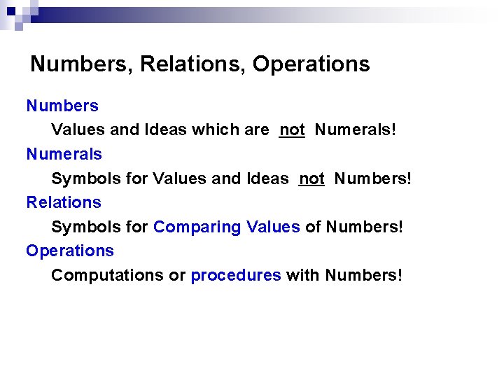 Numbers, Relations, Operations Numbers Values and Ideas which are not Numerals! Numerals Symbols for Numbers, Relations, Operations Numbers Values and Ideas which are not Numerals! Numerals Symbols for