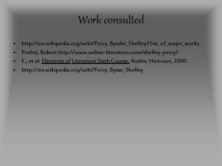 Work consulted • • http: //en. wikipedia. org/wiki/Percy_Bysshe_Shelley#List_of_major_works Probst, Robert http: //www. online-literature. com/shelley-percy/