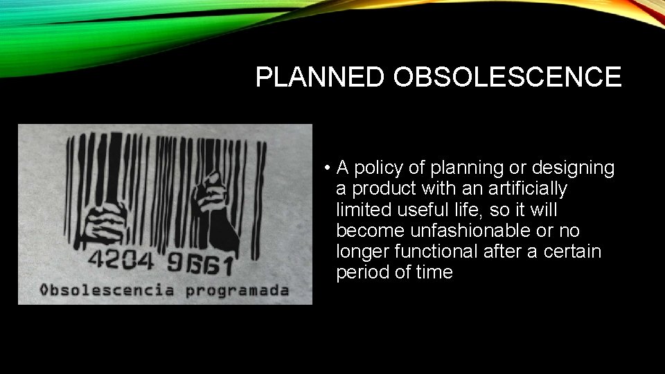 PLANNED OBSOLESCENCE • A policy of planning or designing a product with an artificially