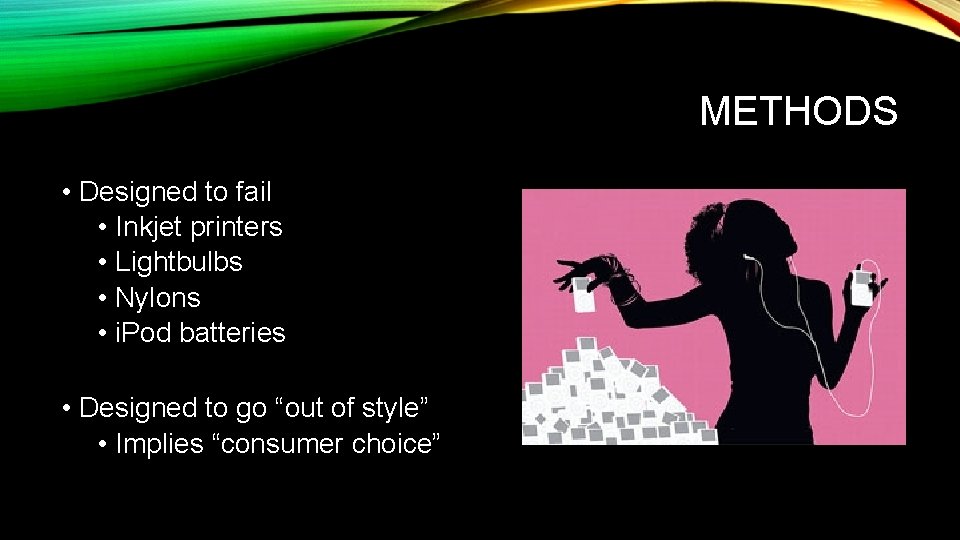 METHODS • Designed to fail • Inkjet printers • Lightbulbs • Nylons • i.