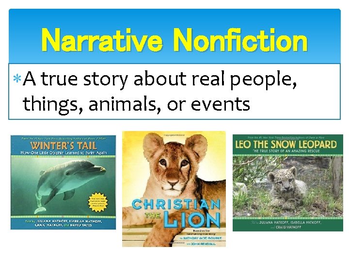 Narrative Nonfiction A true story about real people, things, animals, or events 