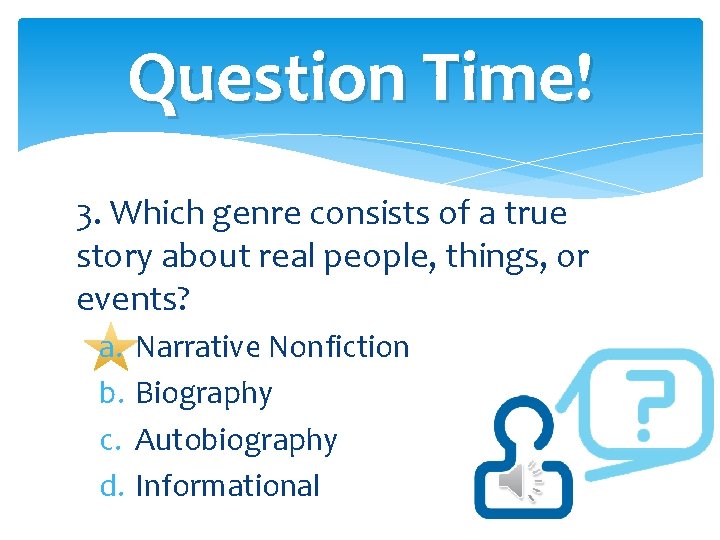 Question Time! 3. Which genre consists of a true story about real people, things,