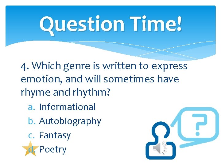 Question Time! 4. Which genre is written to express emotion, and will sometimes have