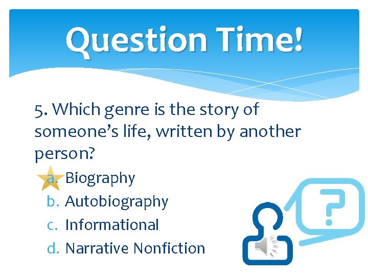 Question Time! 5. Which genre is the story of someone’s life, written by another