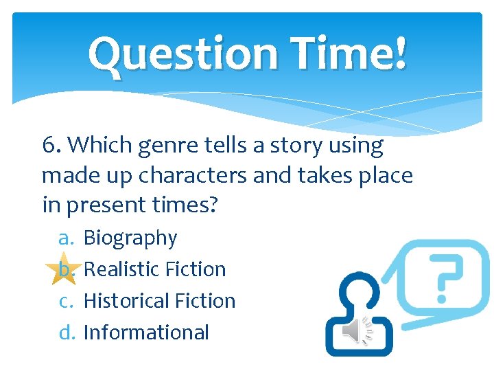 Question Time! 6. Which genre tells a story using made up characters and takes