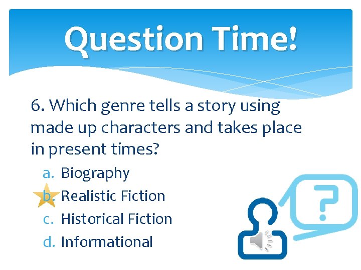 Question Time! 6. Which genre tells a story using made up characters and takes Question Time! 6. Which genre tells a story using made up characters and takes