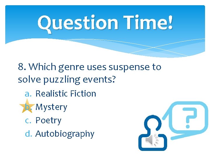 Question Time! 8. Which genre uses suspense to solve puzzling events? a. b. c.