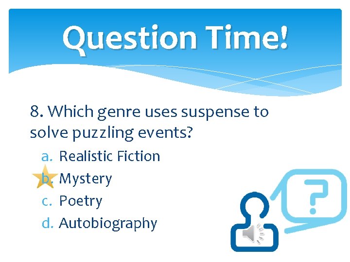 Question Time! 8. Which genre uses suspense to solve puzzling events? a. b. c. Question Time! 8. Which genre uses suspense to solve puzzling events? a. b. c.