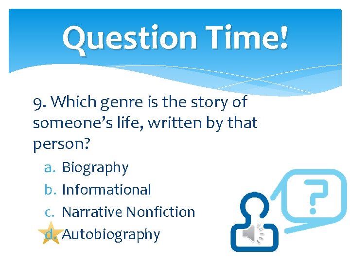 Question Time! 9. Which genre is the story of someone’s life, written by that