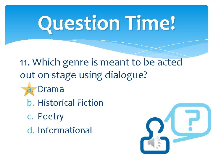 Question Time! 11. Which genre is meant to be acted out on stage using