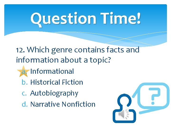 Question Time! 12. Which genre contains facts and information about a topic? a. b. Question Time! 12. Which genre contains facts and information about a topic? a. b.