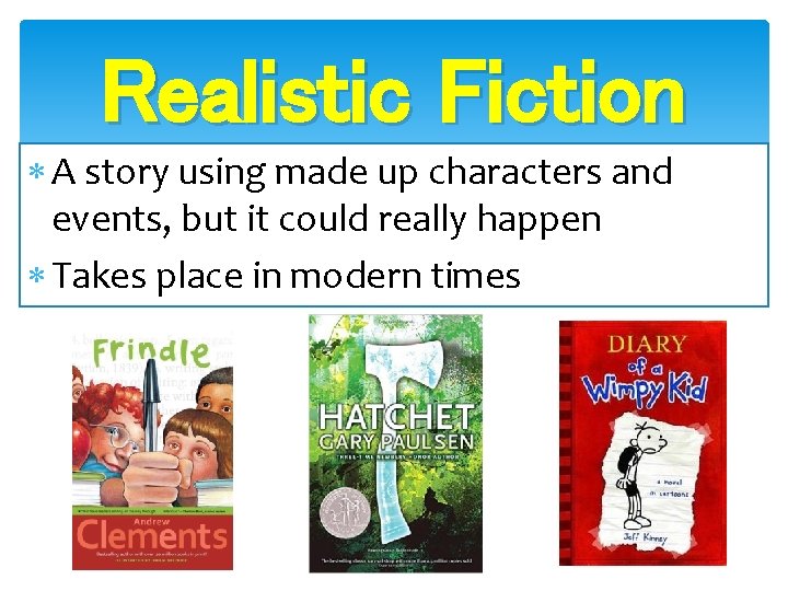 Realistic Fiction A story using made up characters and events, but it could really