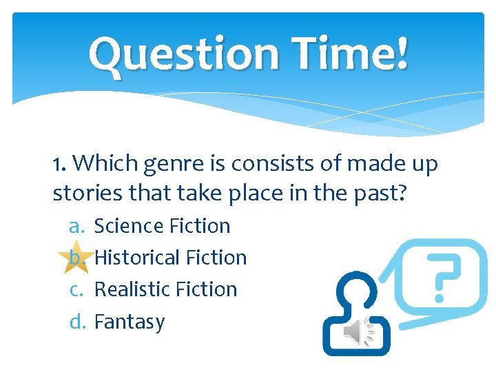Question Time! 1. Which genre is consists of made up stories that take place Question Time! 1. Which genre is consists of made up stories that take place