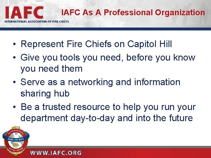 IAFC As A Professional Organization • Represent Fire Chiefs on Capitol Hill • Give