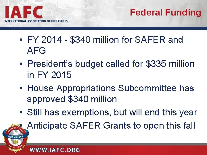 Federal Funding • FY 2014 - $340 million for SAFER and AFG • President’s