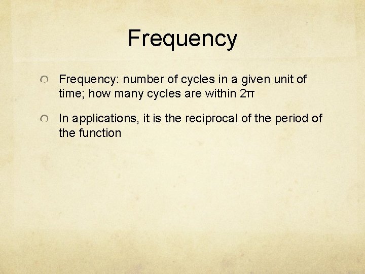 Frequency: number of cycles in a given unit of time; how many cycles are