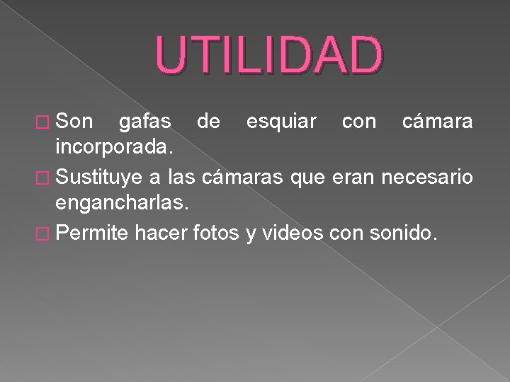 UTILIDAD � Son gafas de esquiar con cámara incorporada. � Sustituye a las cámaras