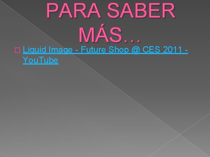 � PARA SABER MÁS… Liquid Image - Future Shop @ CES 2011 You. Tube