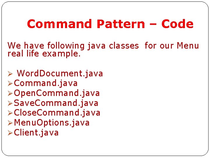 Command Pattern – Code We have following java classes for our Menu real life Command Pattern – Code We have following java classes for our Menu real life