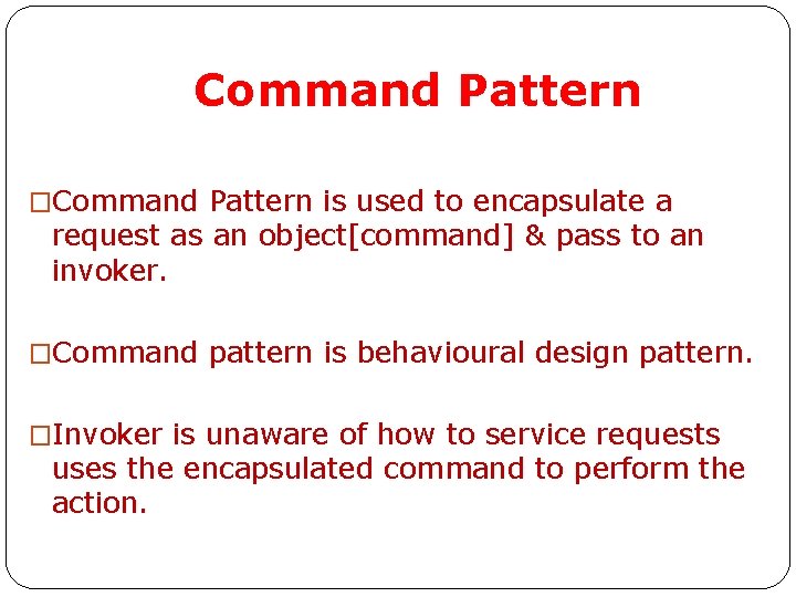 Command Pattern �Command Pattern is used to encapsulate a request as an object[command] &