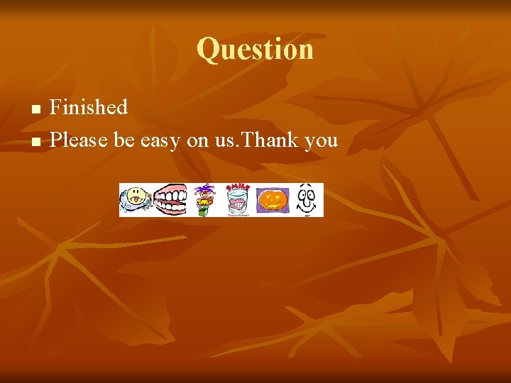 Question n n Finished Please be easy on us. Thank you 