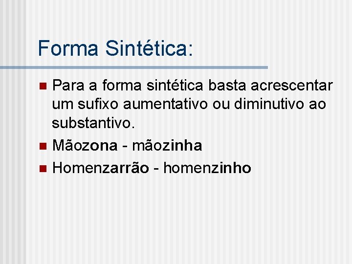 Forma Sintética: Para a forma sintética basta acrescentar um sufixo aumentativo ou diminutivo ao