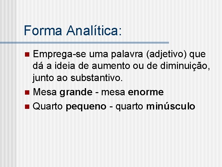 Forma Analítica: Emprega-se uma palavra (adjetivo) que dá a ideia de aumento ou de