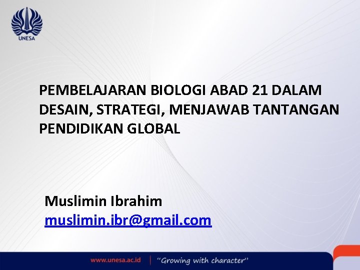 PEMBELAJARAN BIOLOGI ABAD 21 DALAM DESAIN, STRATEGI, MENJAWAB TANTANGAN PENDIDIKAN GLOBAL Muslimin Ibrahim muslimin.