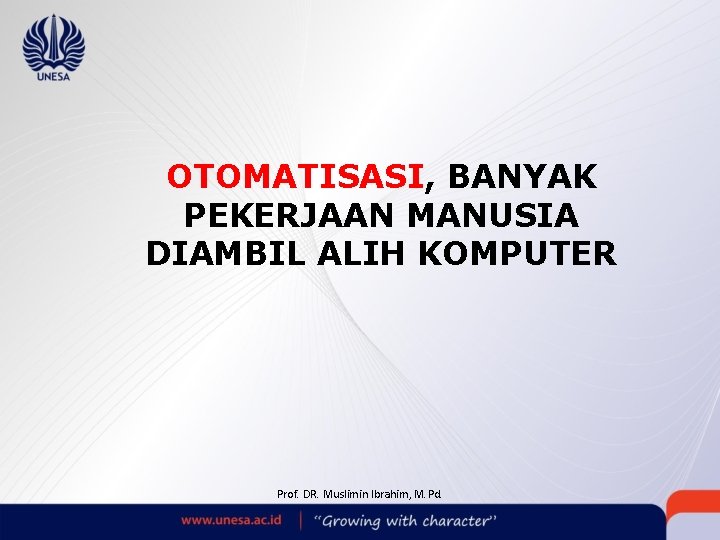 OTOMATISASI, BANYAK PEKERJAAN MANUSIA DIAMBIL ALIH KOMPUTER Prof. DR. Muslimin Ibrahim, M. Pd. 