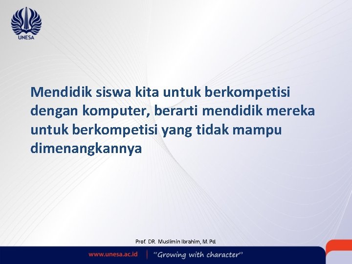 Mendidik siswa kita untuk berkompetisi dengan komputer, berarti mendidik mereka untuk berkompetisi yang tidak