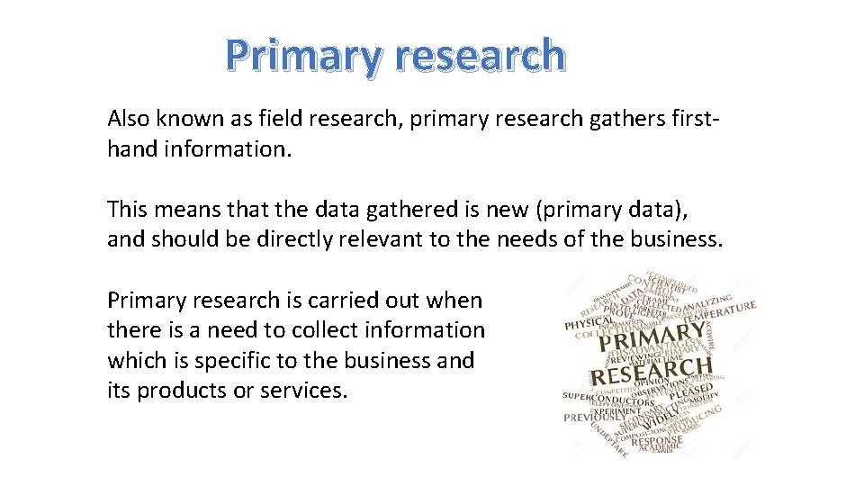 Primary research Also known as field research, primary research gathers firsthand information. This means