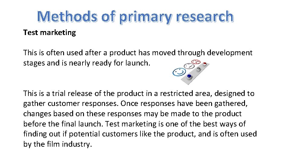 Methods of primary research Test marketing This is often used after a product has