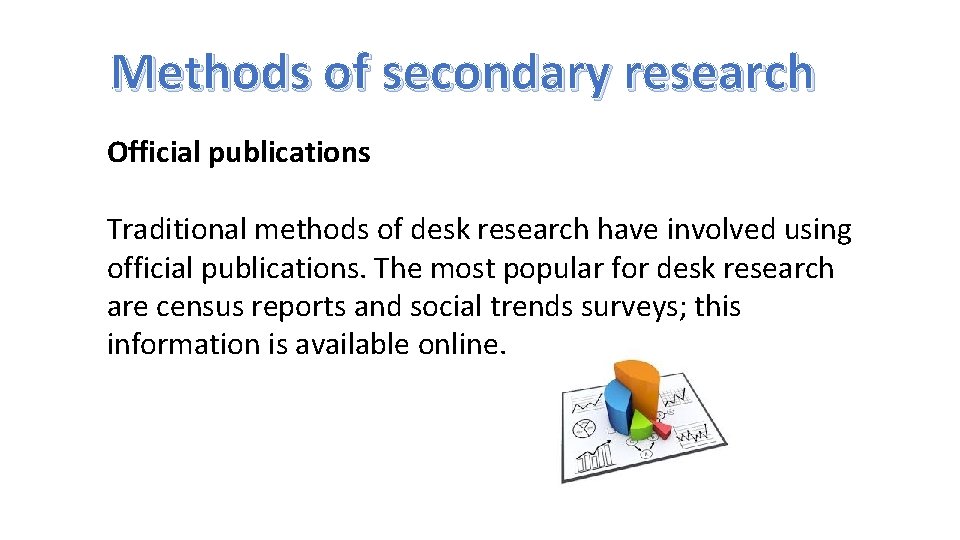Methods of secondary research Official publications Traditional methods of desk research have involved using