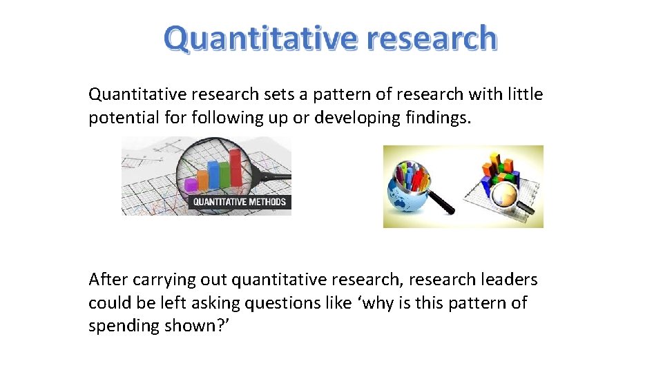 Quantitative research sets a pattern of research with little potential for following up or