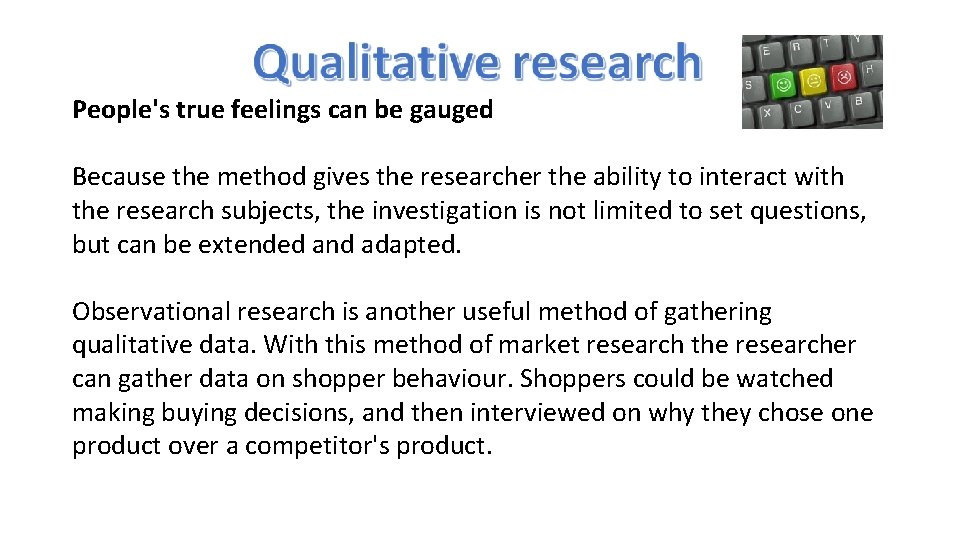 People's true feelings can be gauged Because the method gives the researcher the ability