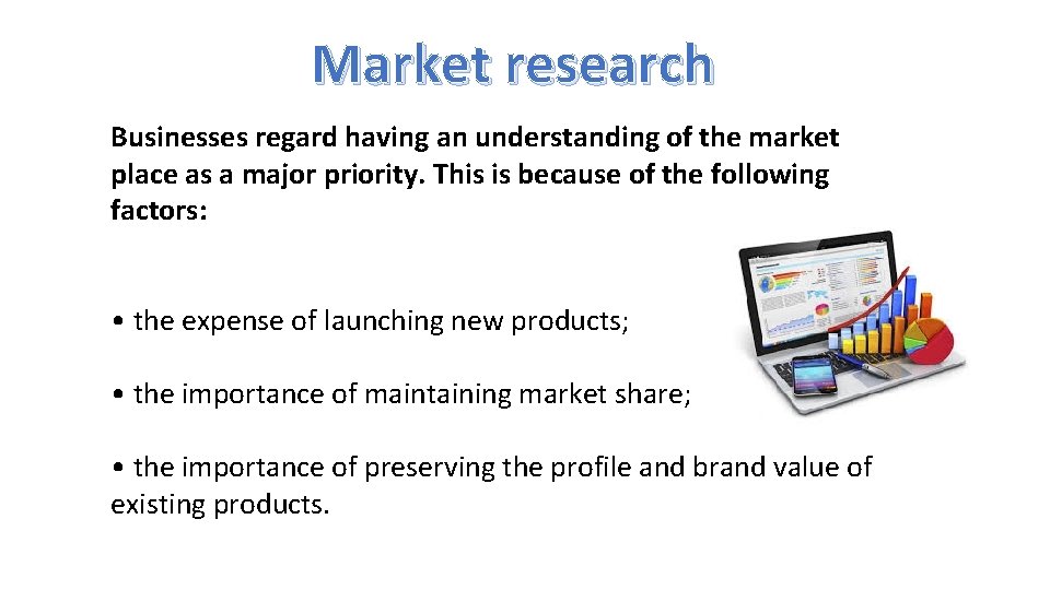 Market research Businesses regard having an understanding of the market place as a major