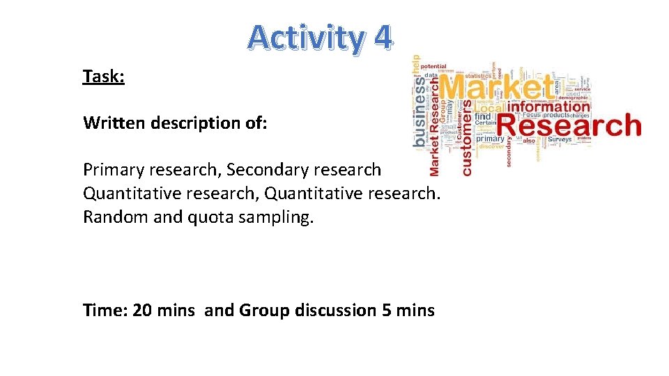 Activity 4 Task: Written description of: Primary research, Secondary research Quantitative research, Quantitative research.
