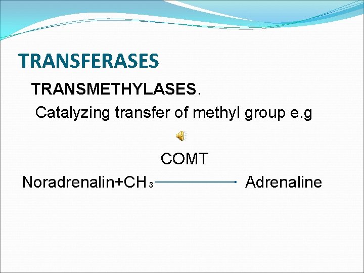 TRANSFERASES TRANSMETHYLASES. Catalyzing transfer of methyl group e. g COMT Noradrenalin+CH₃ Adrenaline 