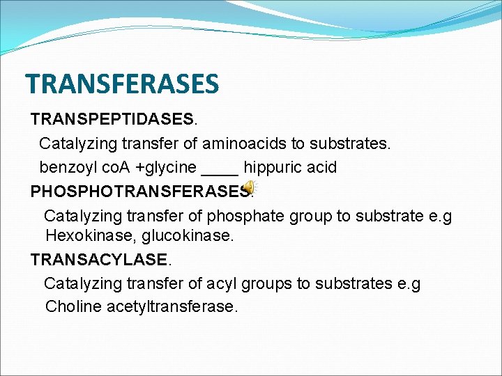 TRANSFERASES TRANSPEPTIDASES. Catalyzing transfer of aminoacids to substrates. benzoyl co. A +glycine ____ hippuric