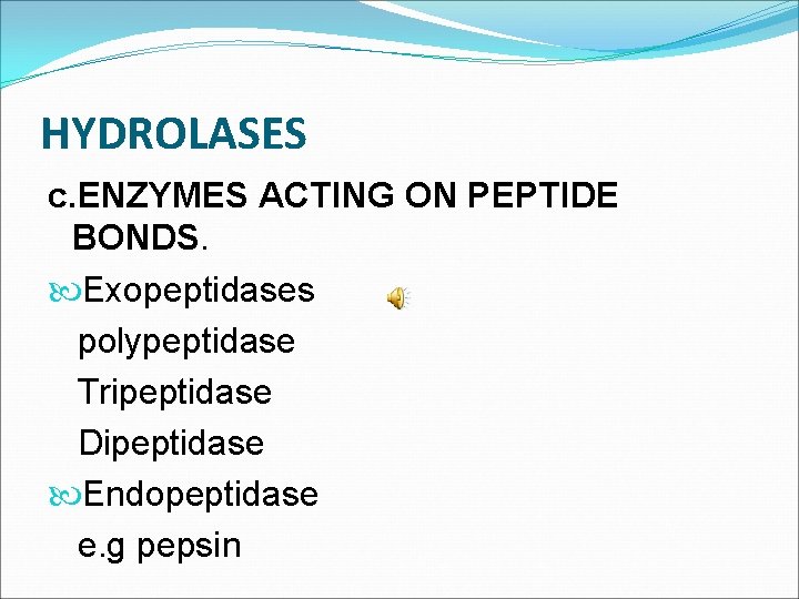 HYDROLASES c. ENZYMES ACTING ON PEPTIDE BONDS. Exopeptidases polypeptidase Tripeptidase Dipeptidase Endopeptidase e. g