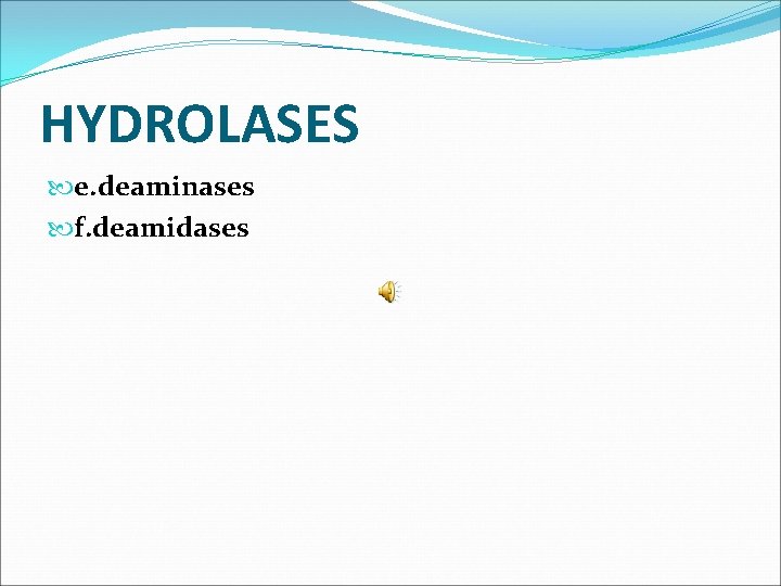 HYDROLASES e. deaminases f. deamidases 